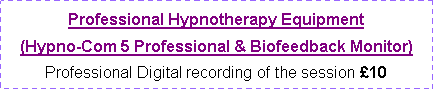 Text Box: Professional Hypnotherapy Equipment(Hypno-Com 5 Professional & Biofeedback Monitor)Professional Digital recording of the session 10